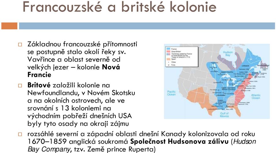 okolních ostrovech, ale ve srovnání s 13 koloniemi na východním pobřeží dnešních USA byly tyto osady na okraji zájmu rozsáhlé