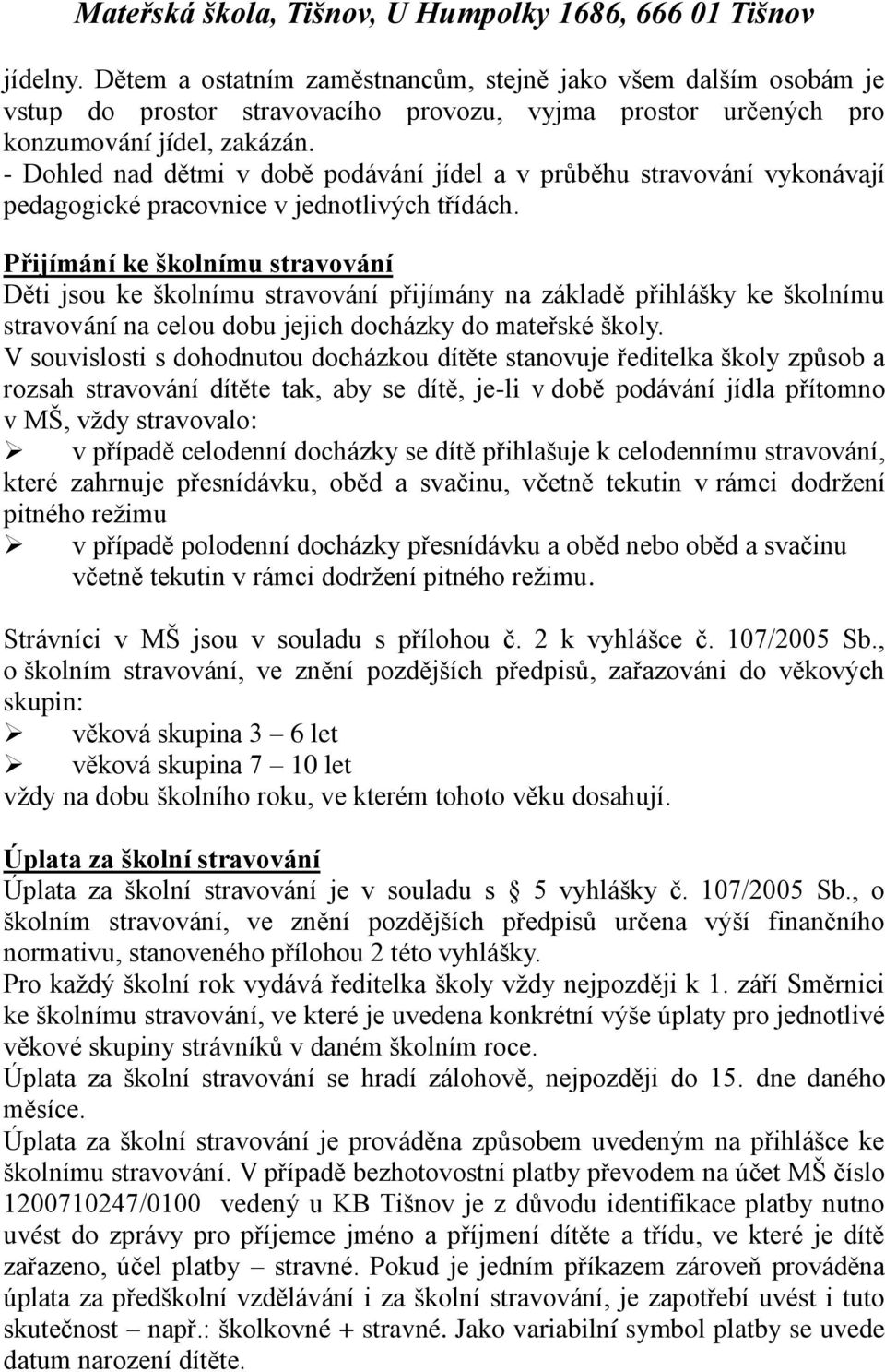 P ijímání ke školnímu stravování Děti jsou ke školnímu stravování přijímány na základě přihlášky ke školnímu stravování na celou dobu jejich docházky do mateřské školy.