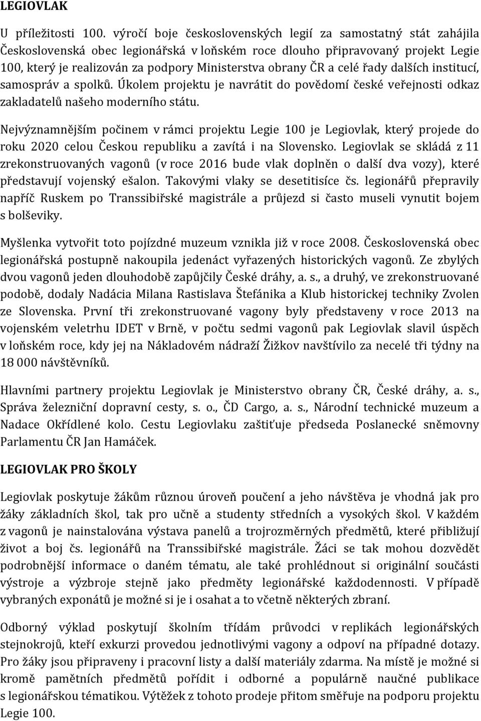 ČR a celé řady dalších institucí, samospráv a spolků. Úkolem projektu je navrátit do povědomí české veřejnosti odkaz zakladatelů našeho moderního státu.