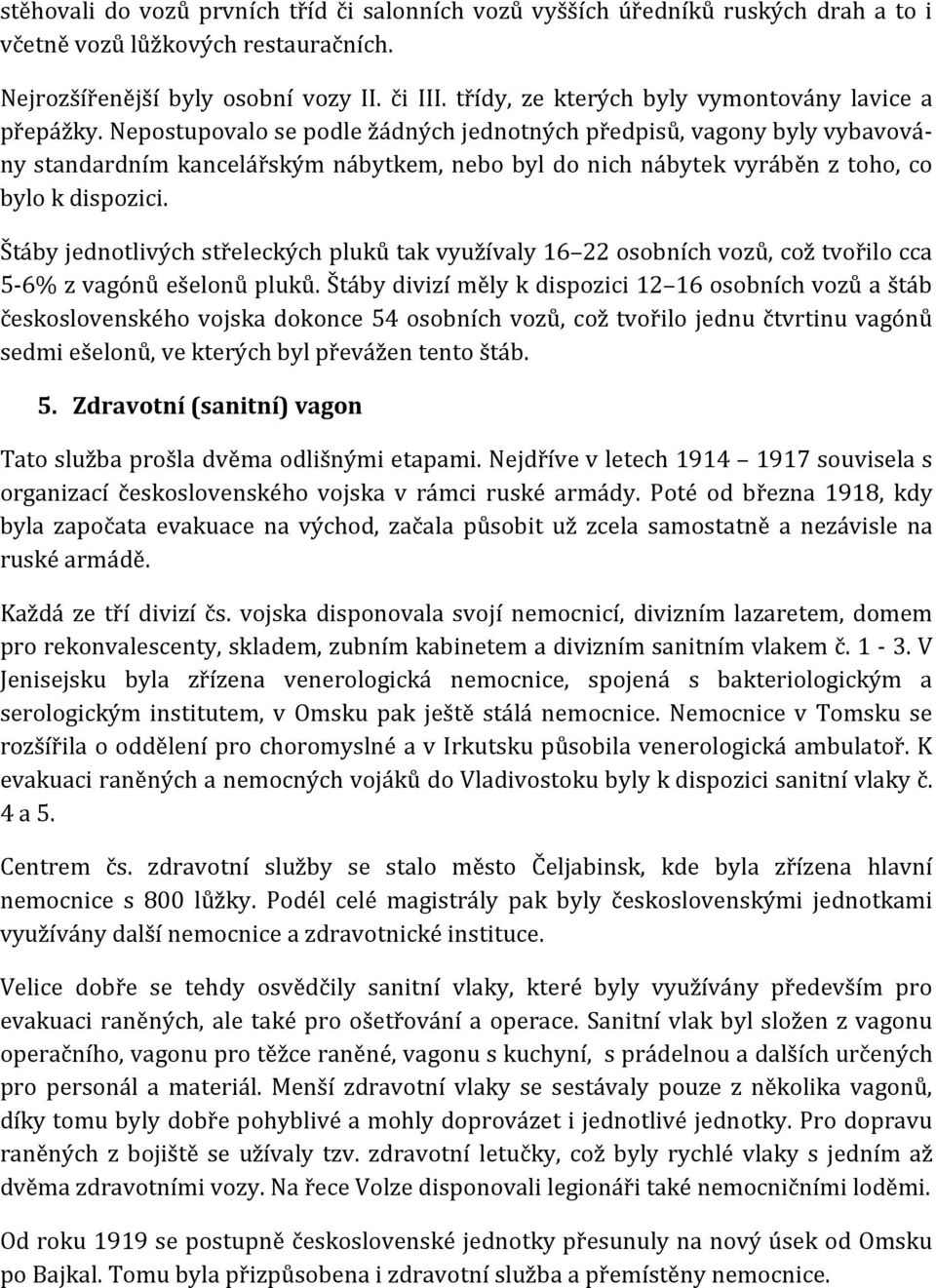 Nepostupovalo se podle žádných jednotných předpisů, vagony byly vybavovány standardním kancelářským nábytkem, nebo byl do nich nábytek vyráběn z toho, co bylo k dispozici.