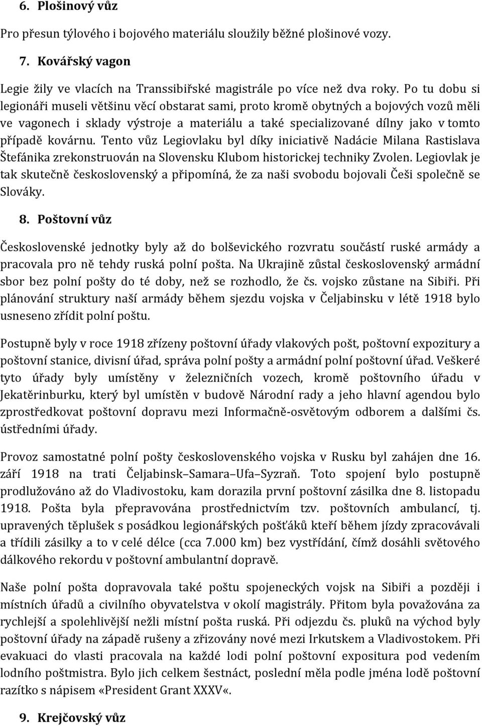 Tento vůz Legiovlaku byl díky iniciativě Nadácie Milana Rastislava Štefánika zrekonstruován na Slovensku Klubom historickej techniky Zvolen.