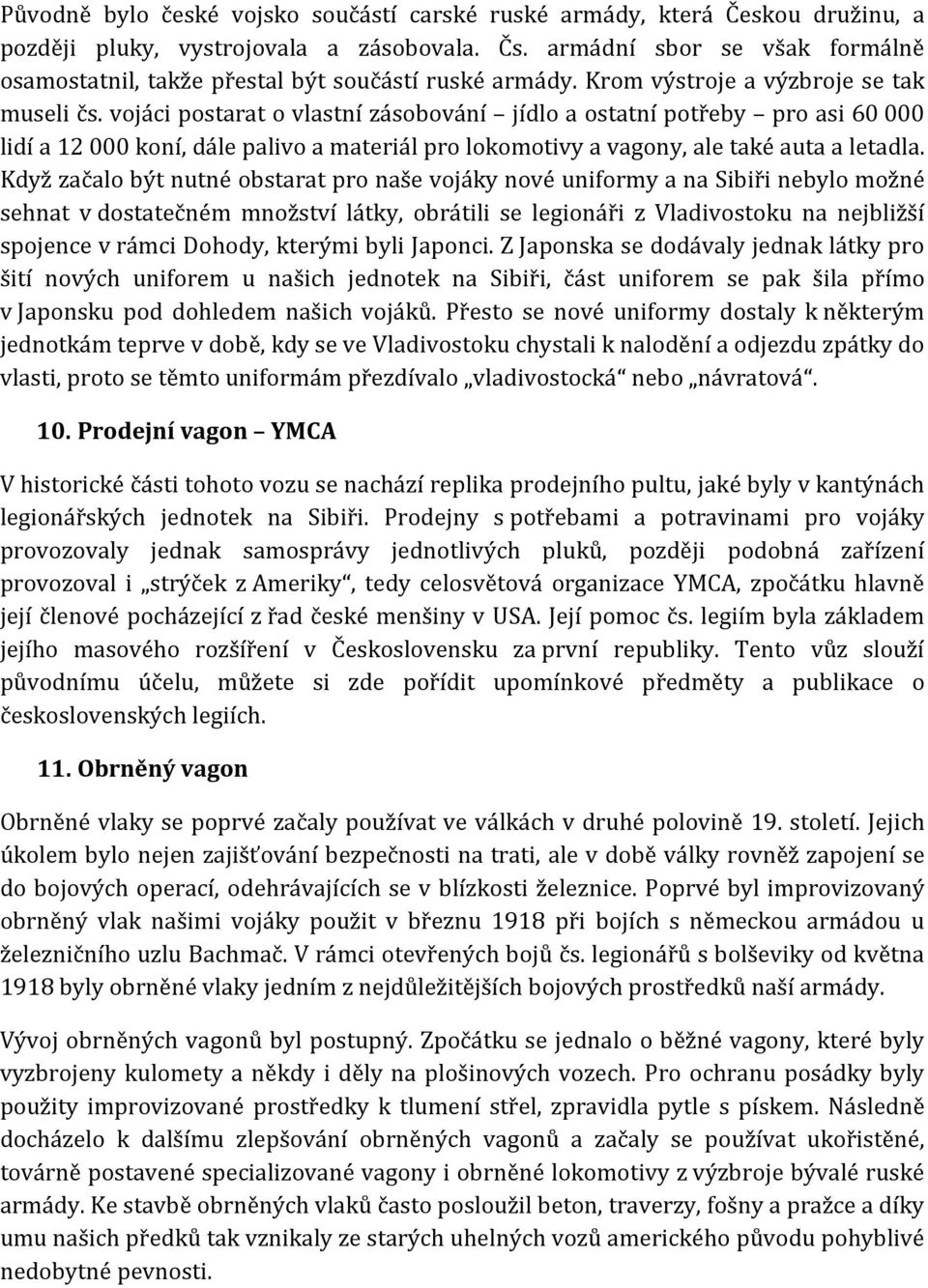 vojáci postarat o vlastní zásobování jídlo a ostatní potřeby pro asi 60 000 lidí a 12 000 koní, dále palivo a materiál pro lokomotivy a vagony, ale také auta a letadla.