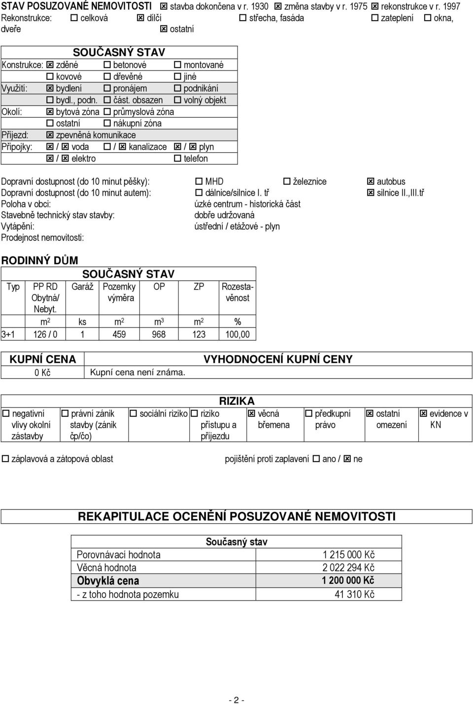 část. obsazen volný objekt Okolí: bytová zóna průmyslová zóna ostatní nákupní zóna Příjezd: zpevněná komunikace Přípojky: / voda / kanalizace / plyn / elektro telefon Dopravní dostupnost (do 10 minut