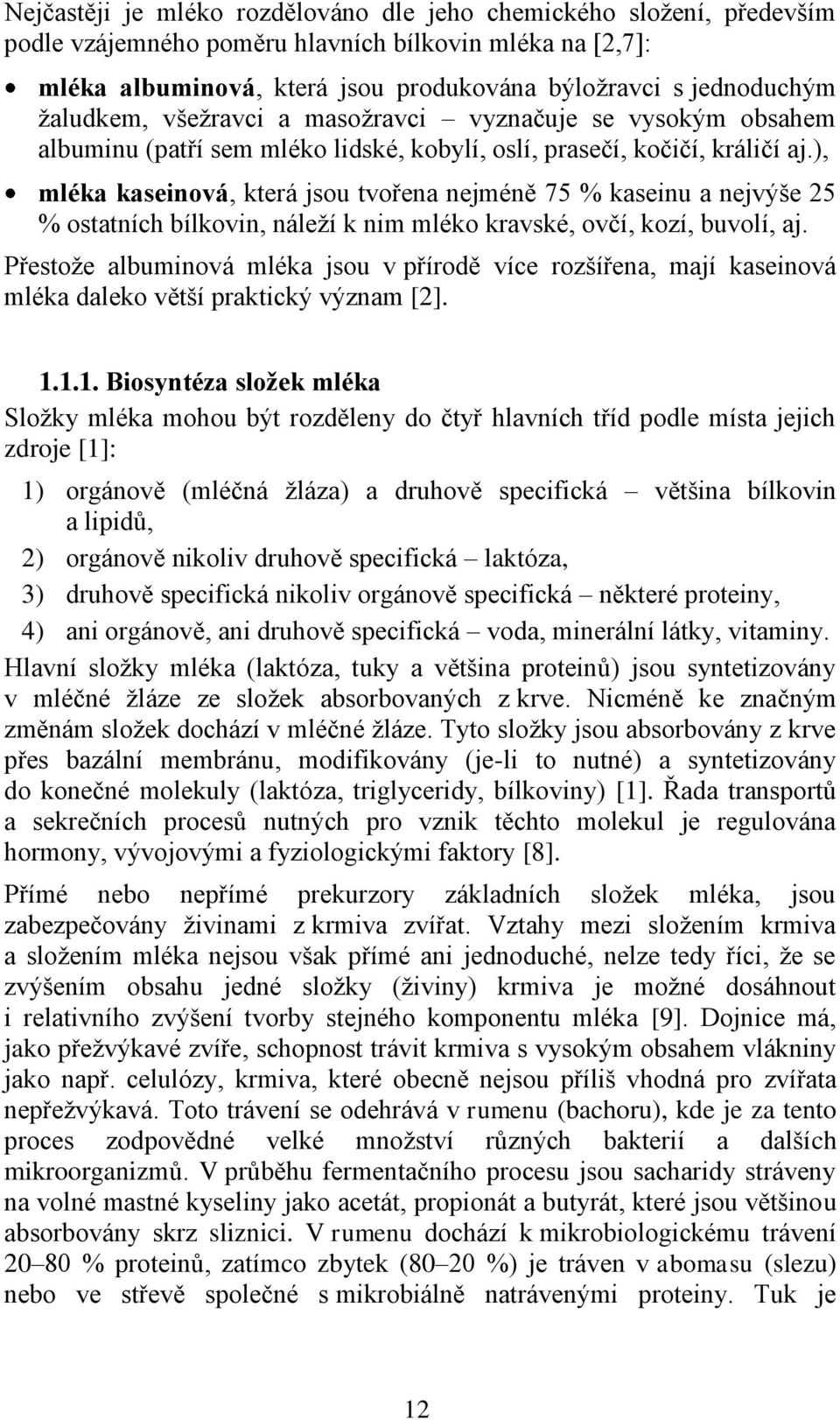 ), mléka kaseinová, která jsou tvořena nejméně 75 % kaseinu a nejvýše 25 % ostatních bílkovin, náleţí k nim mléko kravské, ovčí, kozí, buvolí, aj.