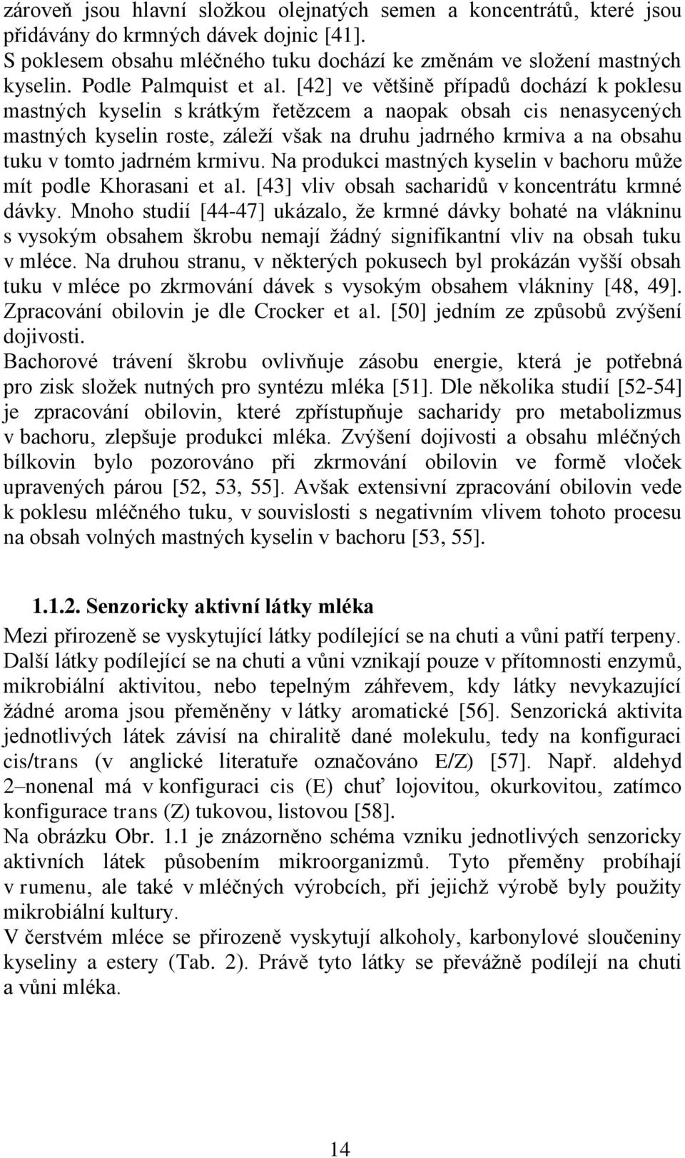 [42] ve většině případů dochází k poklesu mastných kyselin s krátkým řetězcem a naopak obsah cis nenasycených mastných kyselin roste, záleţí však na druhu jadrného krmiva a na obsahu tuku v tomto