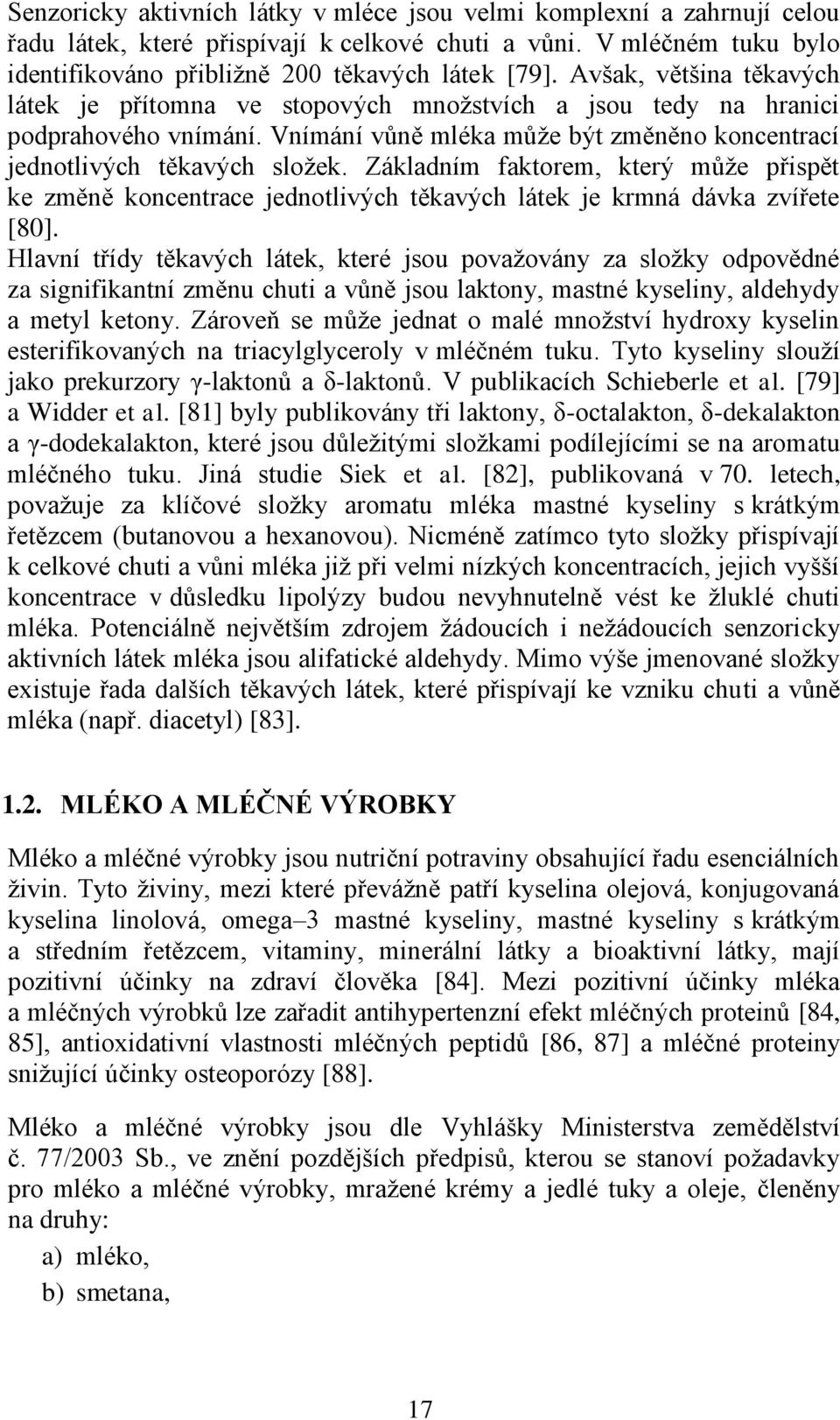 Základním faktorem, který můţe přispět ke změně koncentrace jednotlivých těkavých látek je krmná dávka zvířete [80].