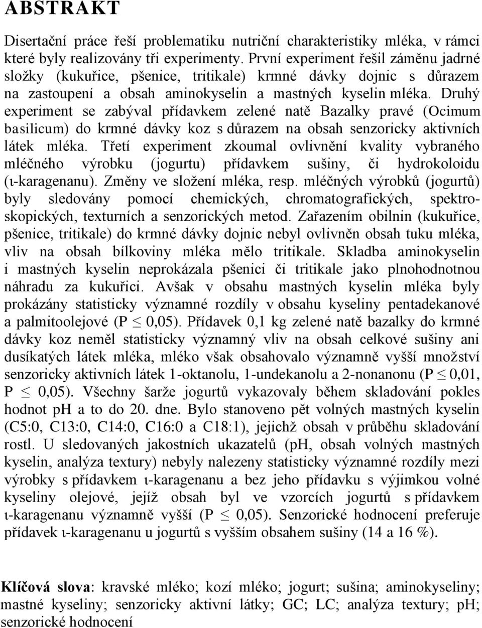 Druhý experiment se zabýval přídavkem zelené natě Bazalky pravé (Ocimum basilicum) do krmné dávky koz s důrazem na obsah senzoricky aktivních látek mléka.