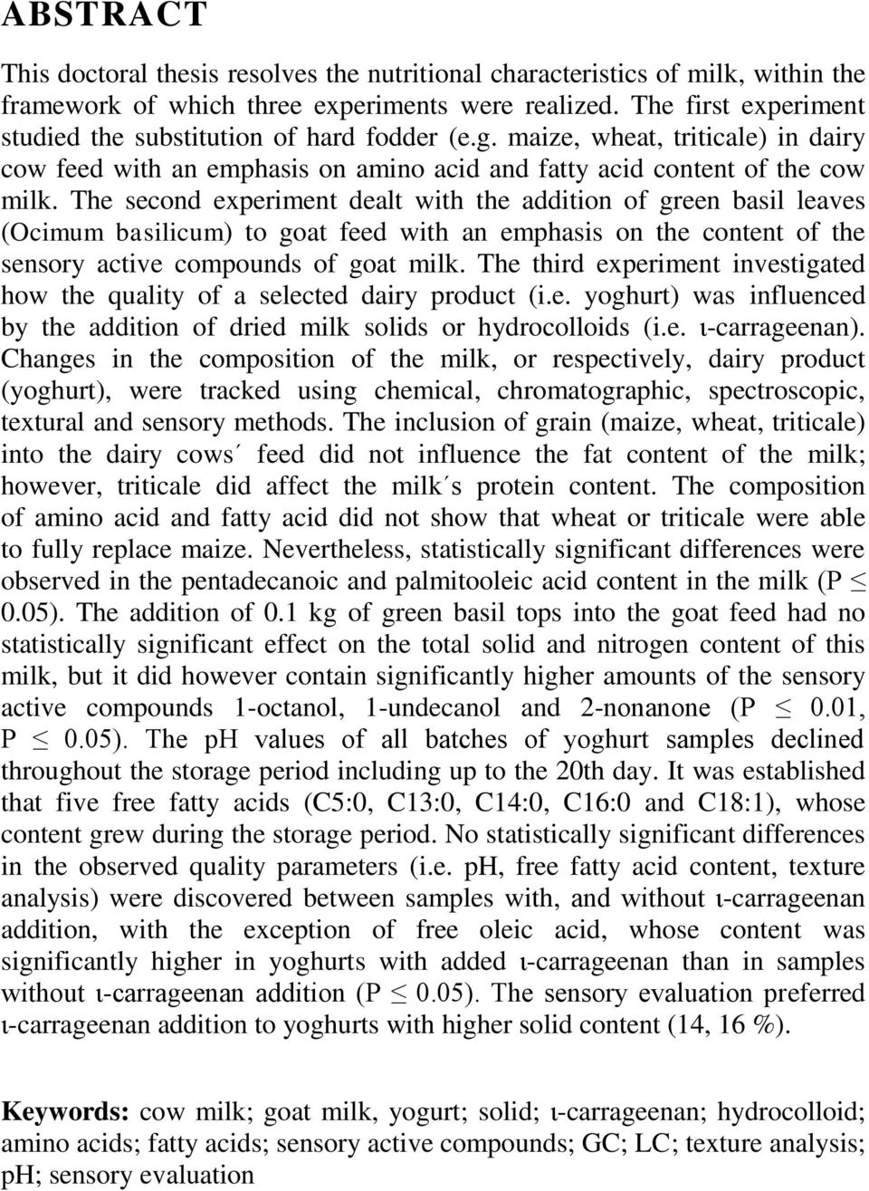 The second experiment dealt with the addition of green basil leaves (Ocimum basilicum) to goat feed with an emphasis on the content of the sensory active compounds of goat milk.