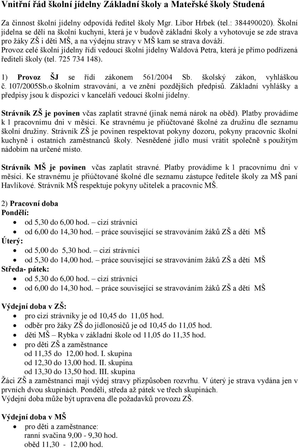 Provoz celé školní jídelny řídí vedoucí školní jídelny Waldová Petra, která je přímo podřízená řediteli školy (tel. 725 734 148). 1) Provoz ŠJ se řídí zákonem 561/2004 Sb. školský zákon, vyhláškou č.