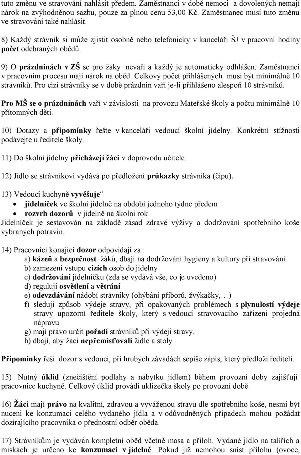 9) O prázdninách v ZŠ se pro žáky nevaří a každý je automaticky odhlášen. Zaměstnanci v pracovním procesu mají nárok na oběd. Celkový počet přihlášených musí být minimálně 10 strávníků.