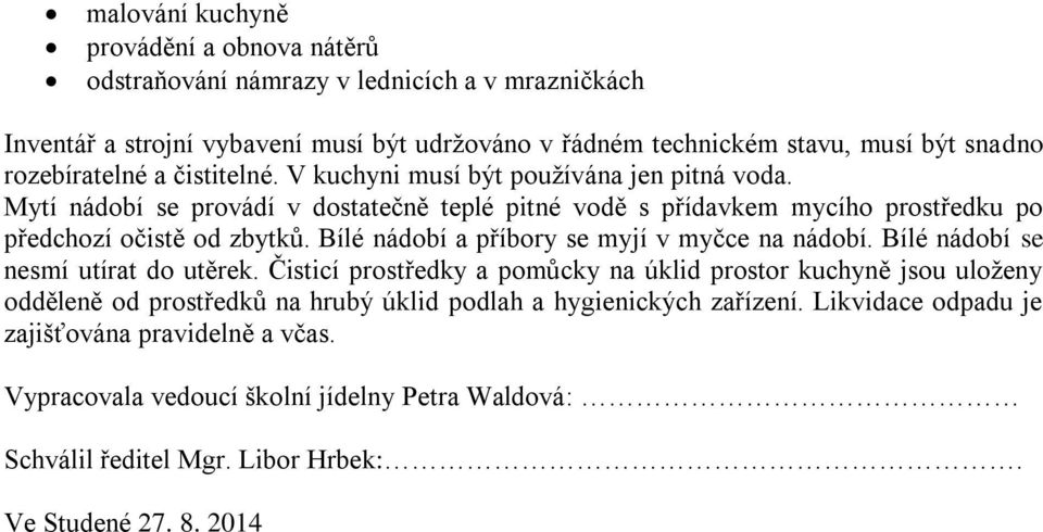 Bílé nádobí a příbory se myjí v myčce na nádobí. Bílé nádobí se nesmí utírat do utěrek.