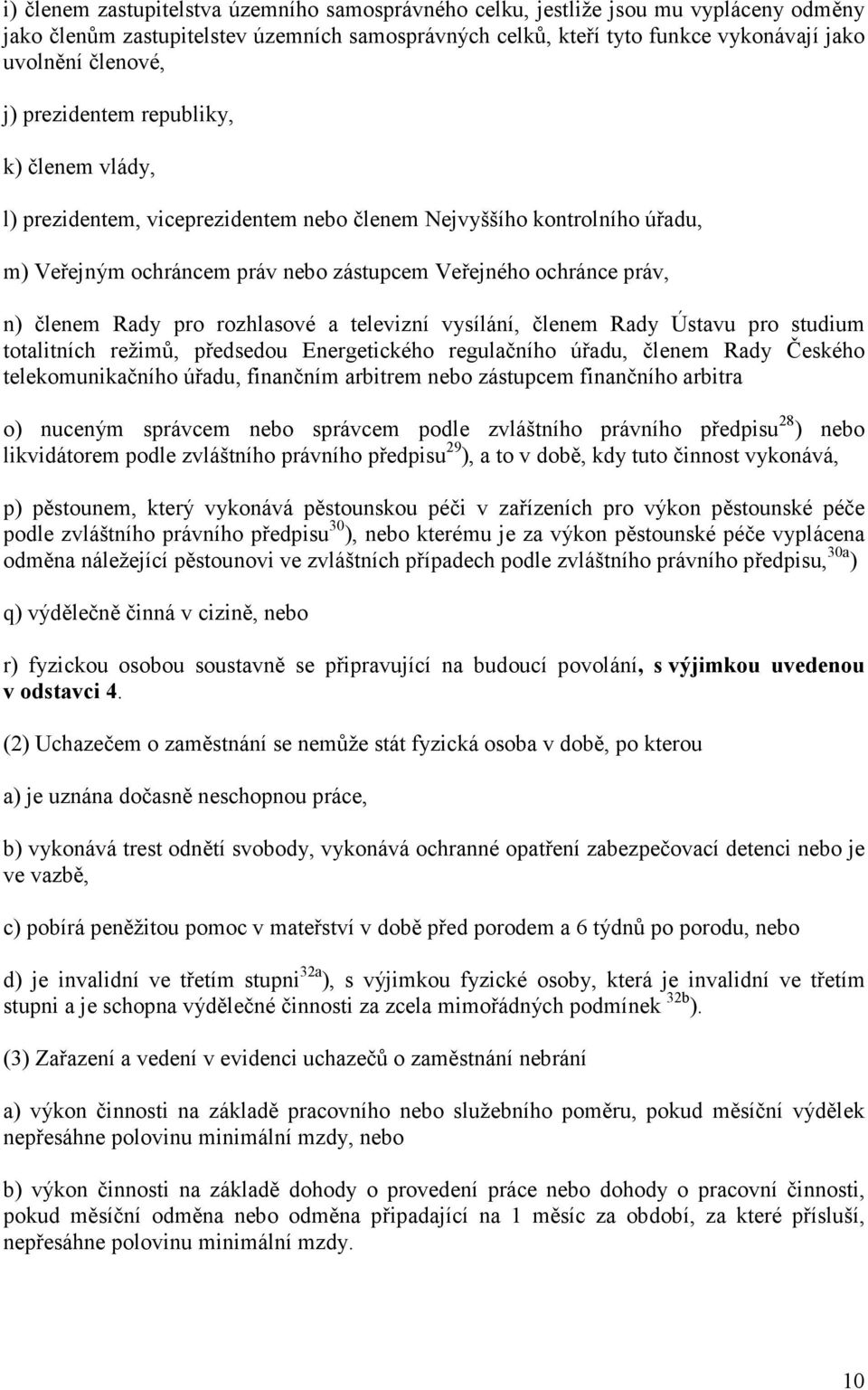 pro rozhlasové a televizní vysílání, členem Rady Ústavu pro studium totalitních režimů, předsedou Energetického regulačního úřadu, členem Rady Českého telekomunikačního úřadu, finančním arbitrem nebo