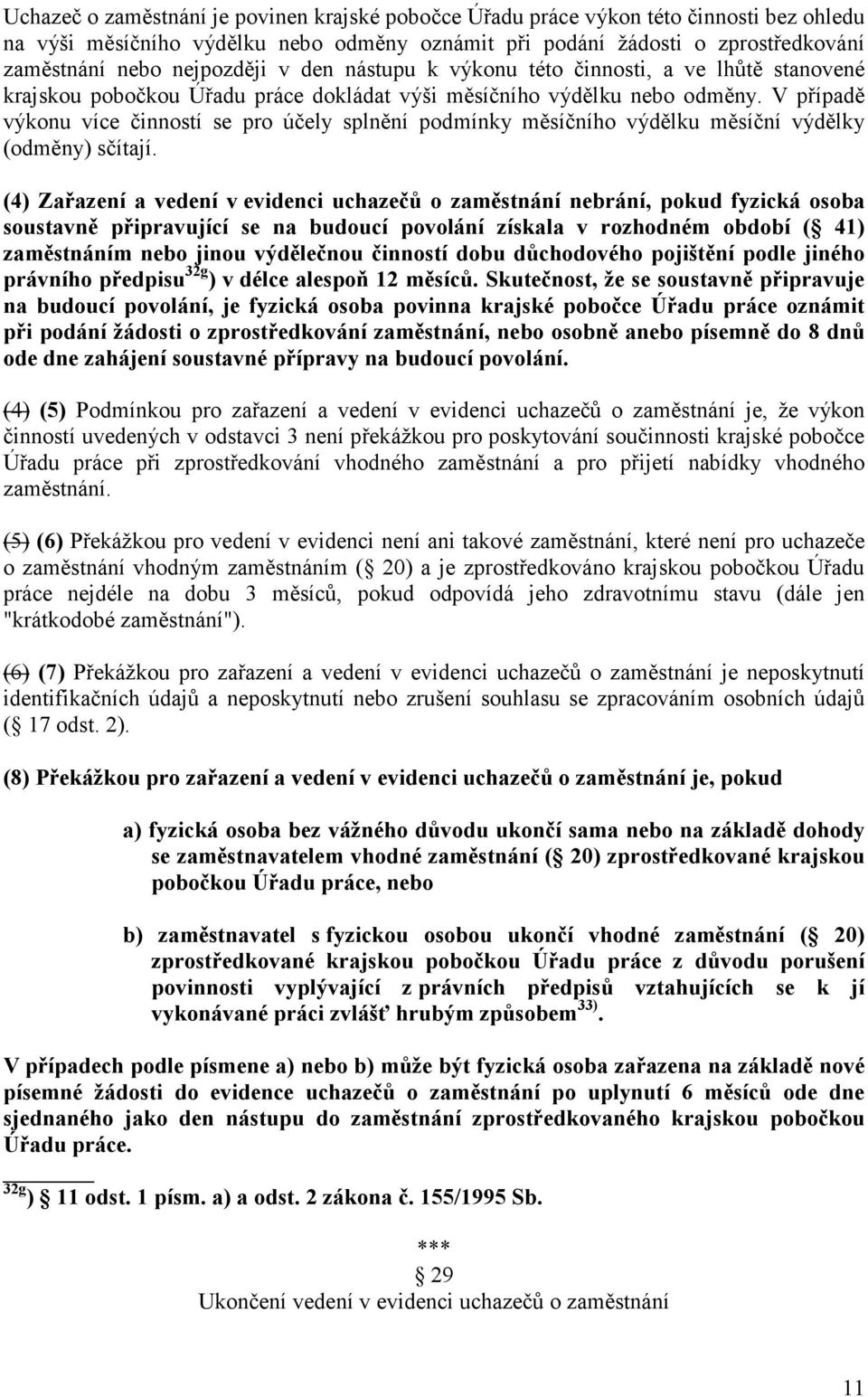 V případě výkonu více činností se pro účely splnění podmínky měsíčního výdělku měsíční výdělky (odměny) sčítají.