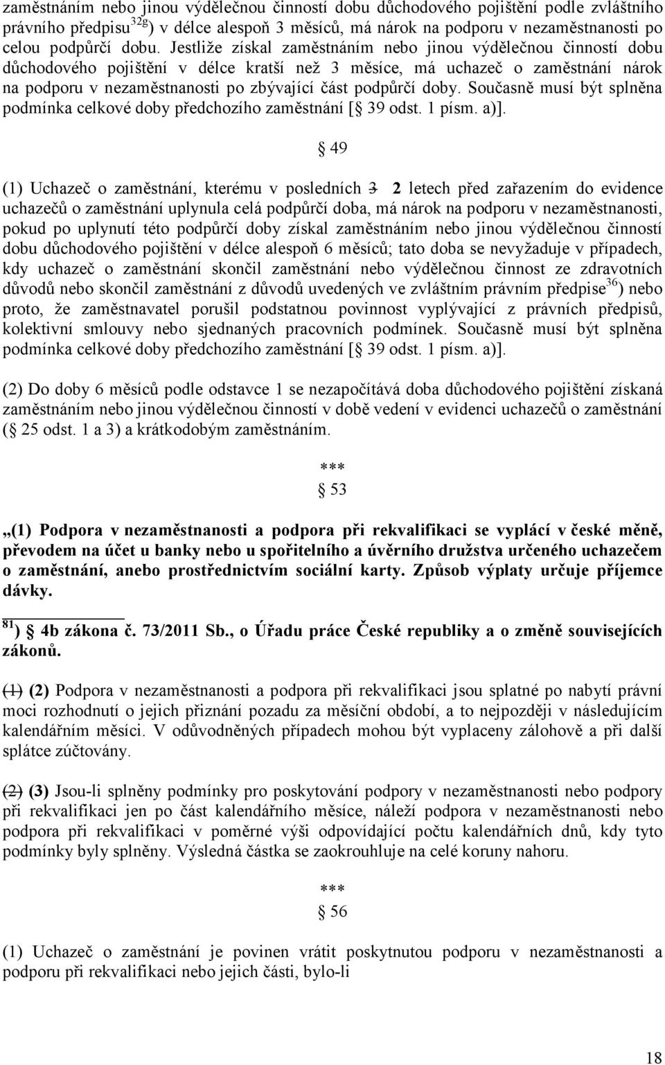 podpůrčí doby. Současně musí být splněna podmínka celkové doby předchozího zaměstnání [ 39 odst. 1 písm. a)].