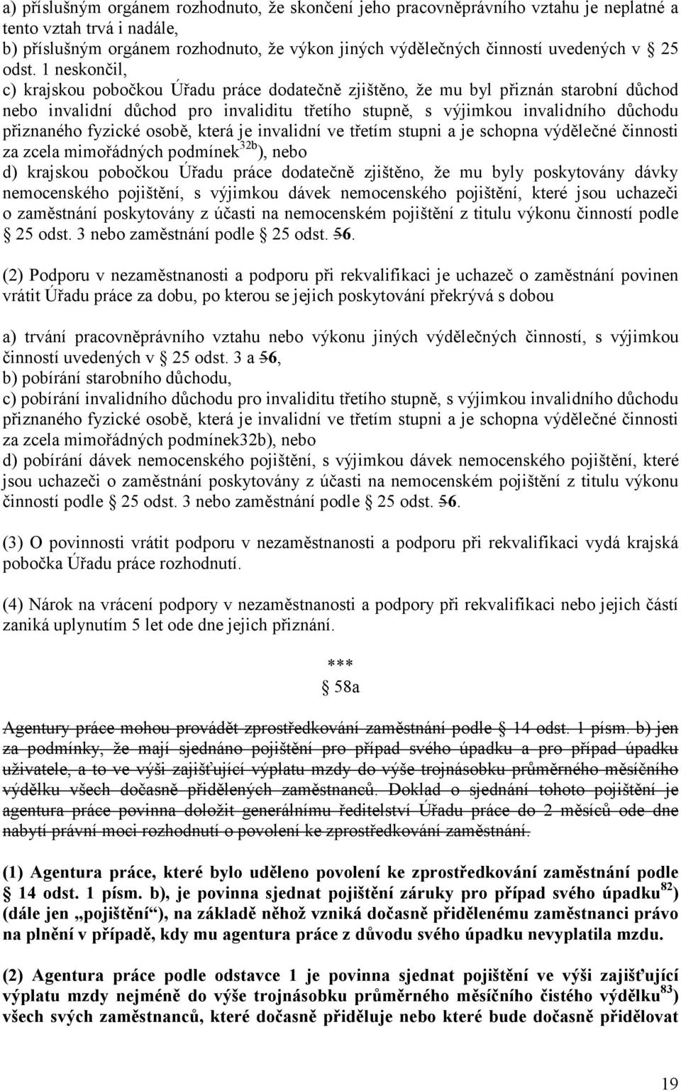 1 neskončil, c) krajskou pobočkou Úřadu práce dodatečně zjištěno, že mu byl přiznán starobní důchod nebo invalidní důchod pro invaliditu třetího stupně, s výjimkou invalidního důchodu přiznaného