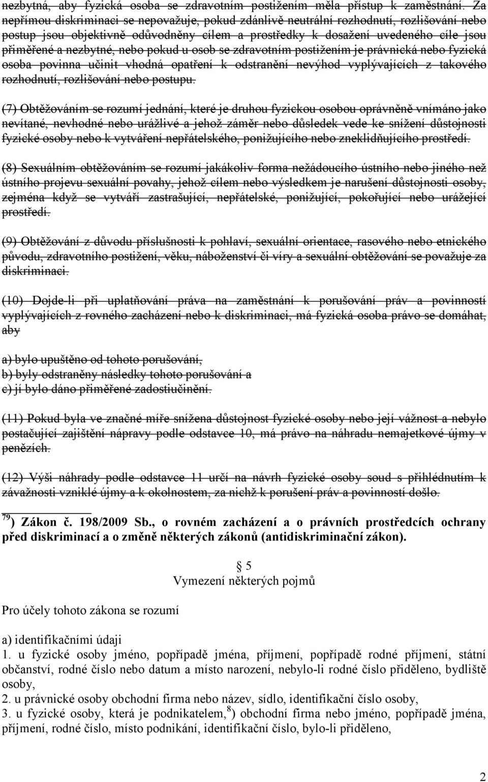 nebo pokud u osob se zdravotním postižením je právnická nebo fyzická osoba povinna učinit vhodná opatření k odstranění nevýhod vyplývajících z takového rozhodnutí, rozlišování nebo postupu.