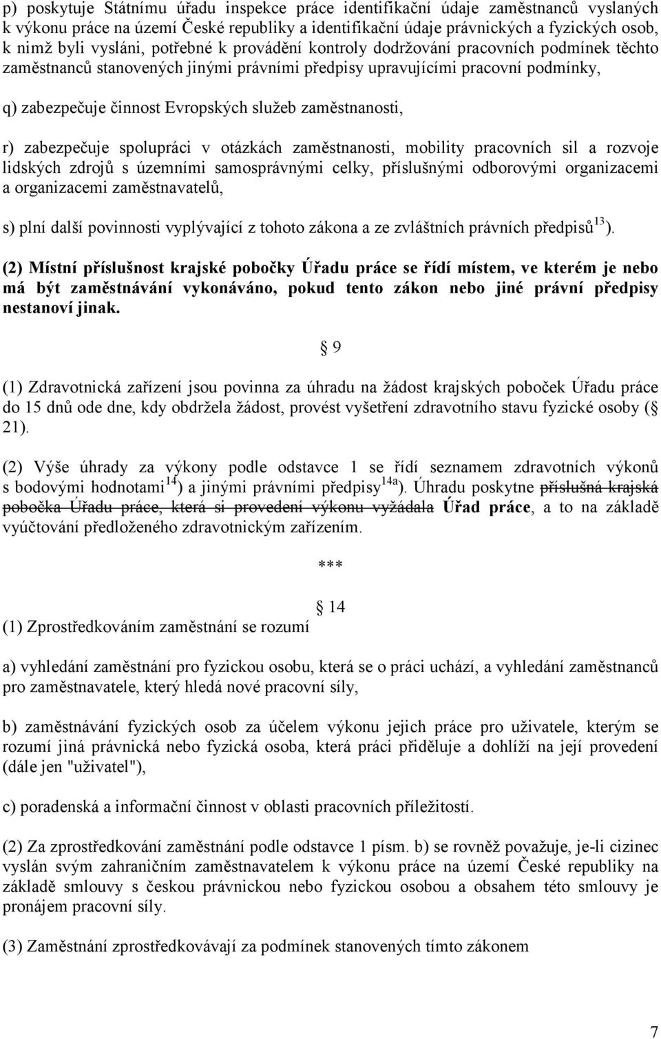 zaměstnanosti, r) zabezpečuje spolupráci v otázkách zaměstnanosti, mobility pracovních sil a rozvoje lidských zdrojů s územními samosprávnými celky, příslušnými odborovými organizacemi a organizacemi