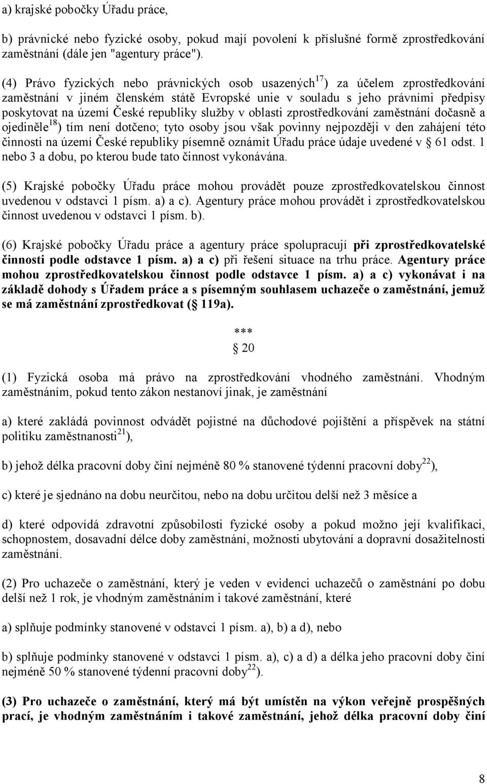 republiky služby v oblasti zprostředkování zaměstnání dočasně a ojediněle 18 ) tím není dotčeno; tyto osoby jsou však povinny nejpozději v den zahájení této činnosti na území České republiky písemně