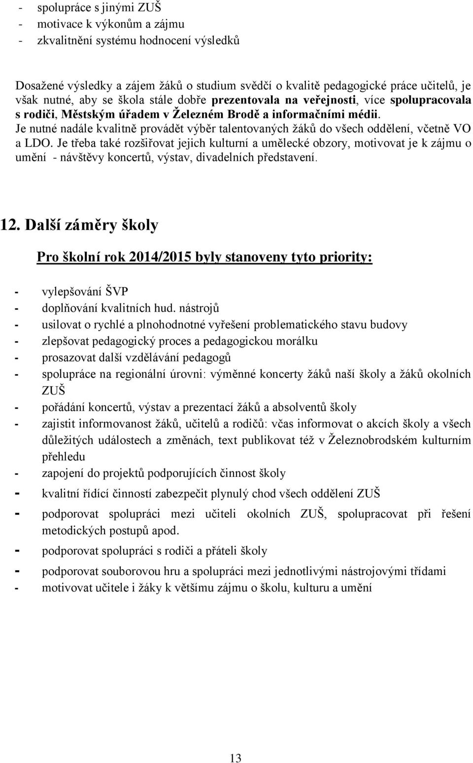 Je nutné nadále kvalitně provádět výběr talentovaných žáků do všech oddělení, včetně VO a LDO.