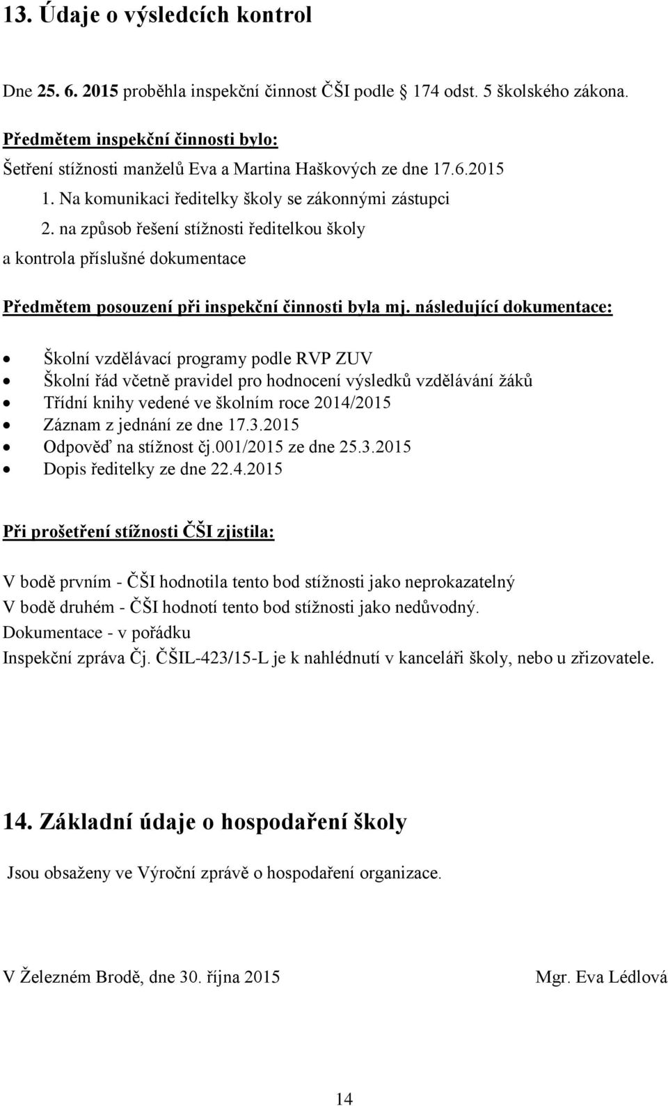 na způsob řešení stížnosti ředitelkou školy a kontrola příslušné dokumentace Předmětem posouzení při inspekční činnosti byla mj.