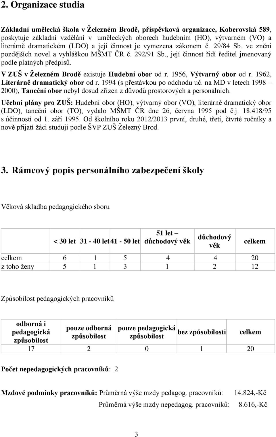 V ZUŠ v Železném Brodě existuje Hudební obor od r. 1956, Výtvarný obor od r. 1962, Literárně dramatický obor od r. 1994 (s přestávkou po odchodu uč.