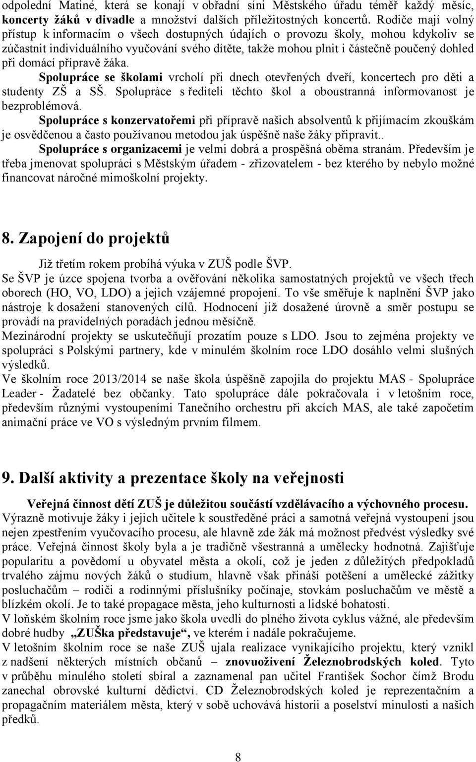 domácí přípravě žáka. Spolupráce se školami vrcholí při dnech otevřených dveří, koncertech pro děti a studenty ZŠ a SŠ. Spolupráce s řediteli těchto škol a oboustranná informovanost je bezproblémová.