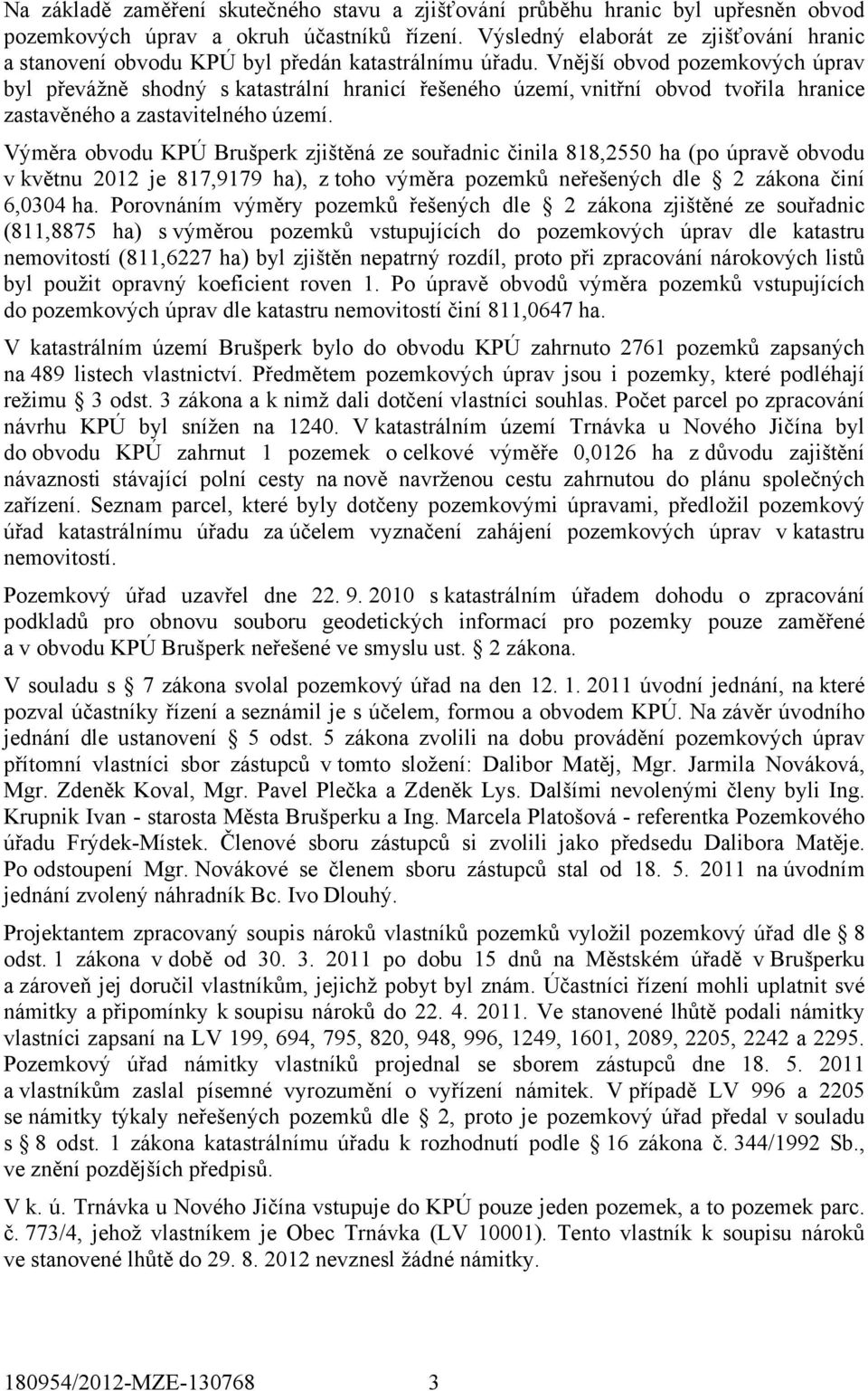 Vnější obvod pozemkových úprav byl převážně shodný s katastrální hranicí řešeného území, vnitřní obvod tvořila hranice zastavěného a zastavitelného území.