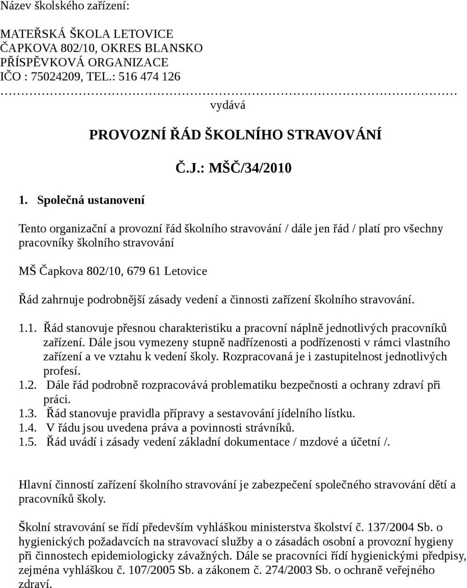: MŠČ/34/2010 Tento organizační a provozní řád školního stravování / dále jen řád / platí pro všechny pracovníky školního stravování MŠ Čapkova 802/10, 679 61 Letovice Řád zahrnuje podrobnější zásady