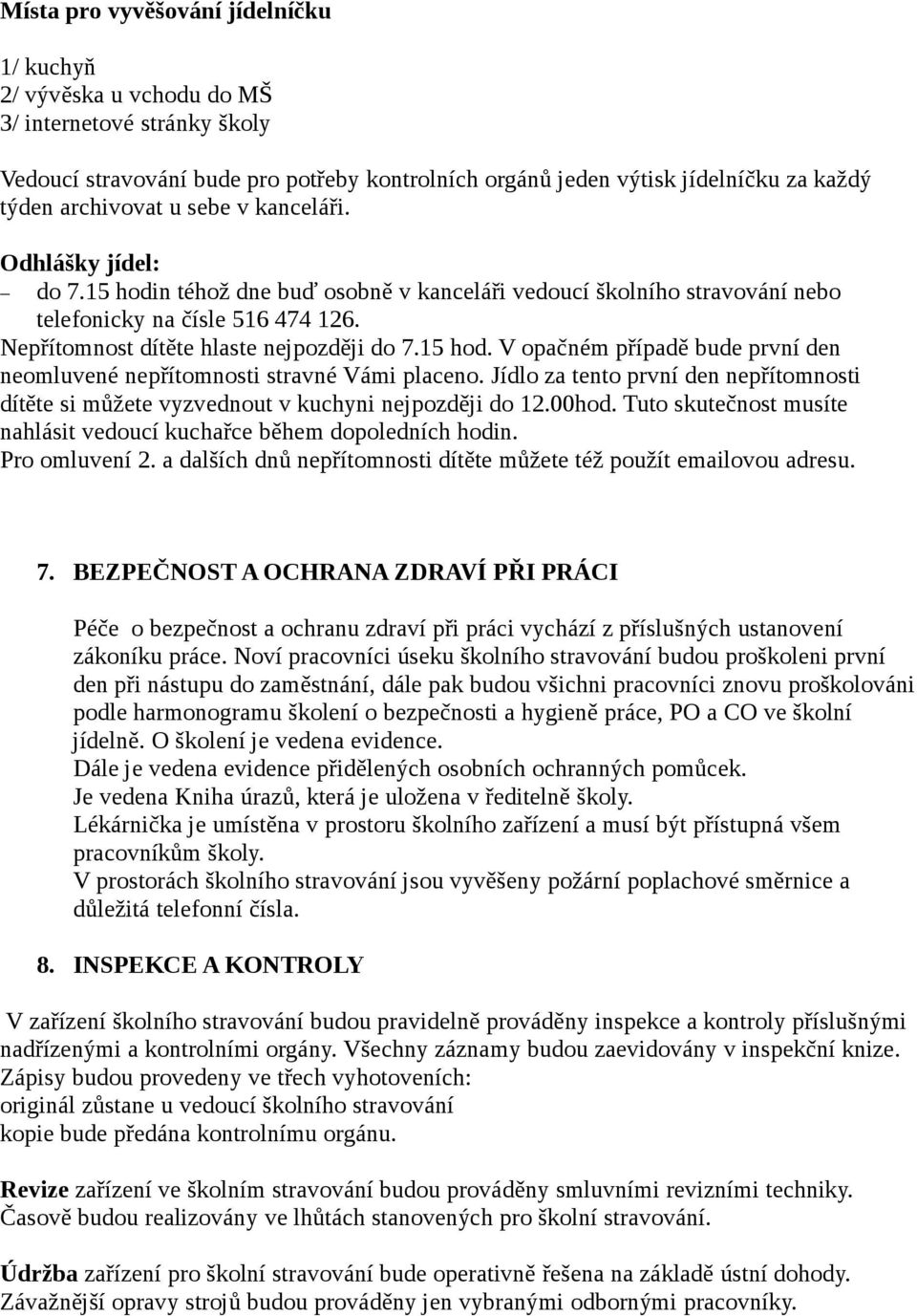 Nepřítomnost dítěte hlaste nejpozději do 7.15 hod. V opačném případě bude první den neomluvené nepřítomnosti stravné Vámi placeno.