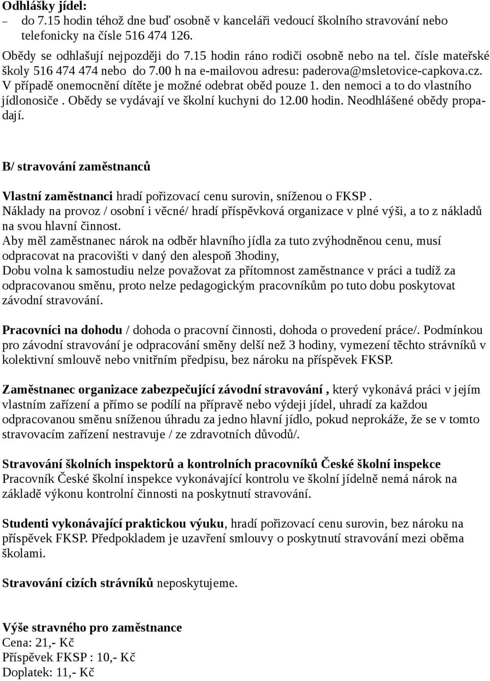 V případě onemocnění dítěte je možné odebrat oběd pouze 1. den nemoci a to do vlastního jídlonosiče. Obědy se vydávají ve školní kuchyni do 12.00 hodin. Neodhlášené obědy propadají.