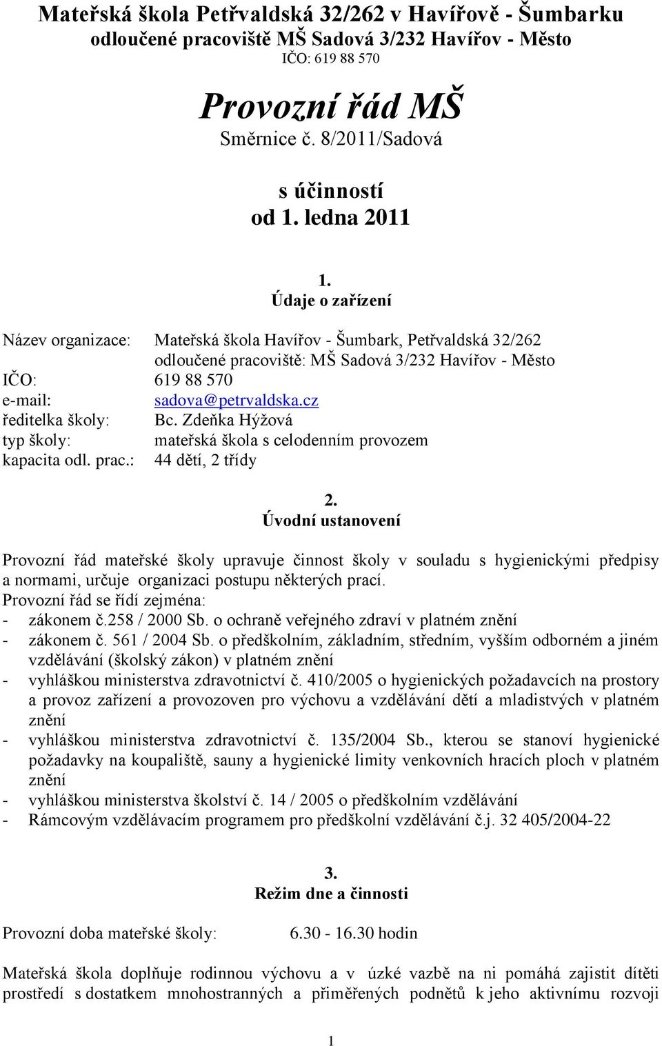 cz ředitelka školy: Bc. Zdeňka Hýžová typ školy: mateřská škola s celodenním provozem kapacita odl. prac.: 44 dětí, 2 třídy 2.