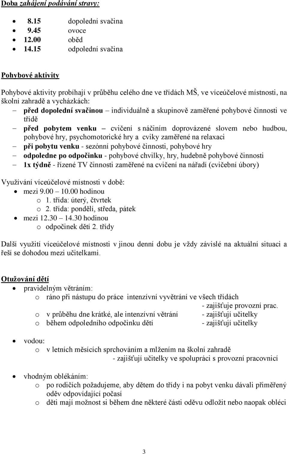 skupinově zaměřené pohybové činnosti ve třídě před pobytem venku cvičení s náčiním doprovázené slovem nebo hudbou, pohybové hry, psychomotorické hry a cviky zaměřené na relaxaci při pobytu venku -