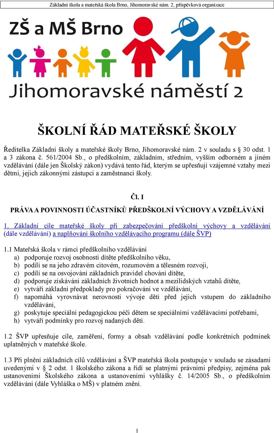 zaměstnanci školy. Čl. I PRÁVA A POVINNOSTI ÚČASTNÍKŮ PŘEDŠKOLNÍ VÝCHOVY A VZDĚLÁVÁNÍ 1.