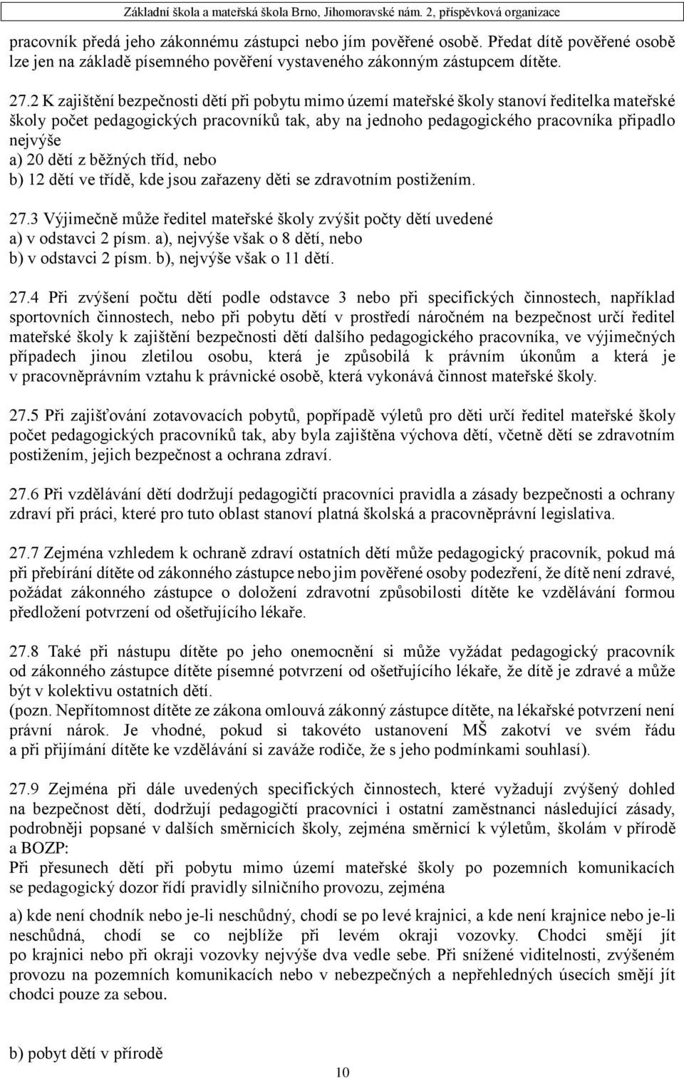 dětí z běžných tříd, nebo b) 12 dětí ve třídě, kde jsou zařazeny děti se zdravotním postižením. 27.3 Výjimečně může ředitel mateřské školy zvýšit počty dětí uvedené a) v odstavci 2 písm.