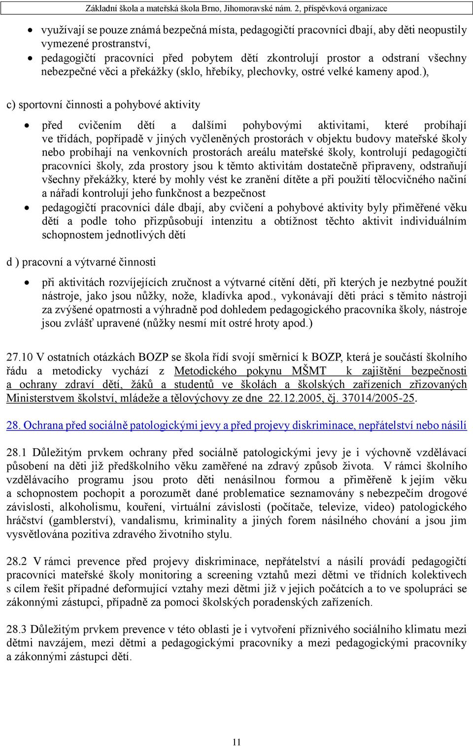 ), c) sportovní činnosti a pohybové aktivity před cvičením dětí a dalšími pohybovými aktivitami, které probíhají ve třídách, popřípadě v jiných vyčleněných prostorách v objektu budovy mateřské školy