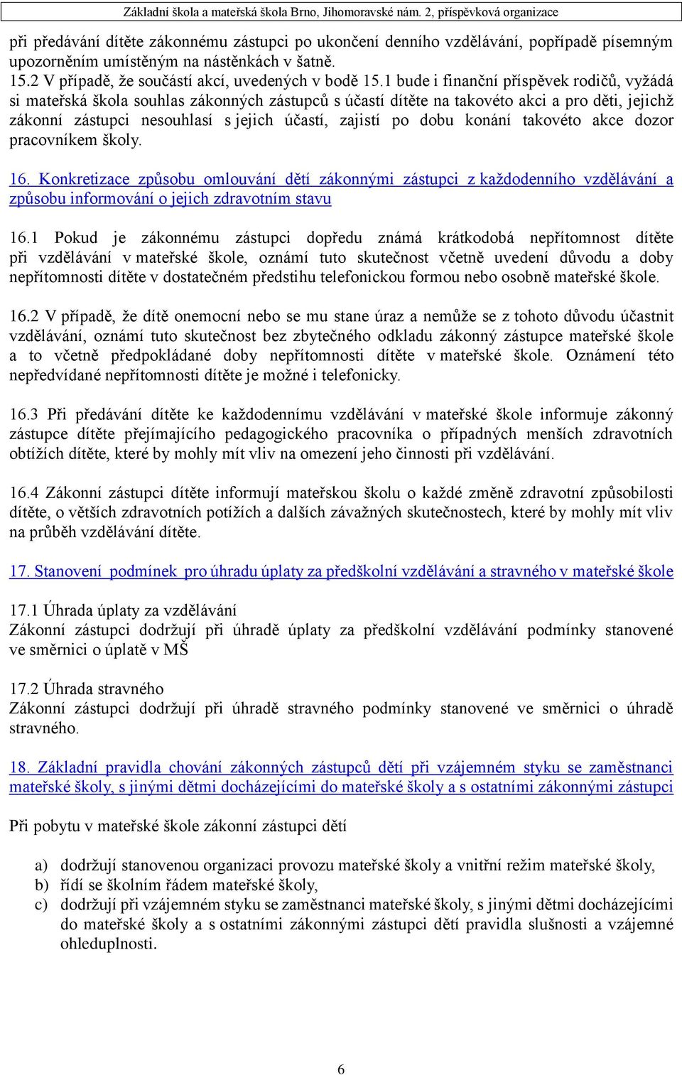 dobu konání takovéto akce dozor pracovníkem školy. 16. Konkretizace způsobu omlouvání dětí zákonnými zástupci z každodenního vzdělávání a způsobu informování o jejich zdravotním stavu 16.