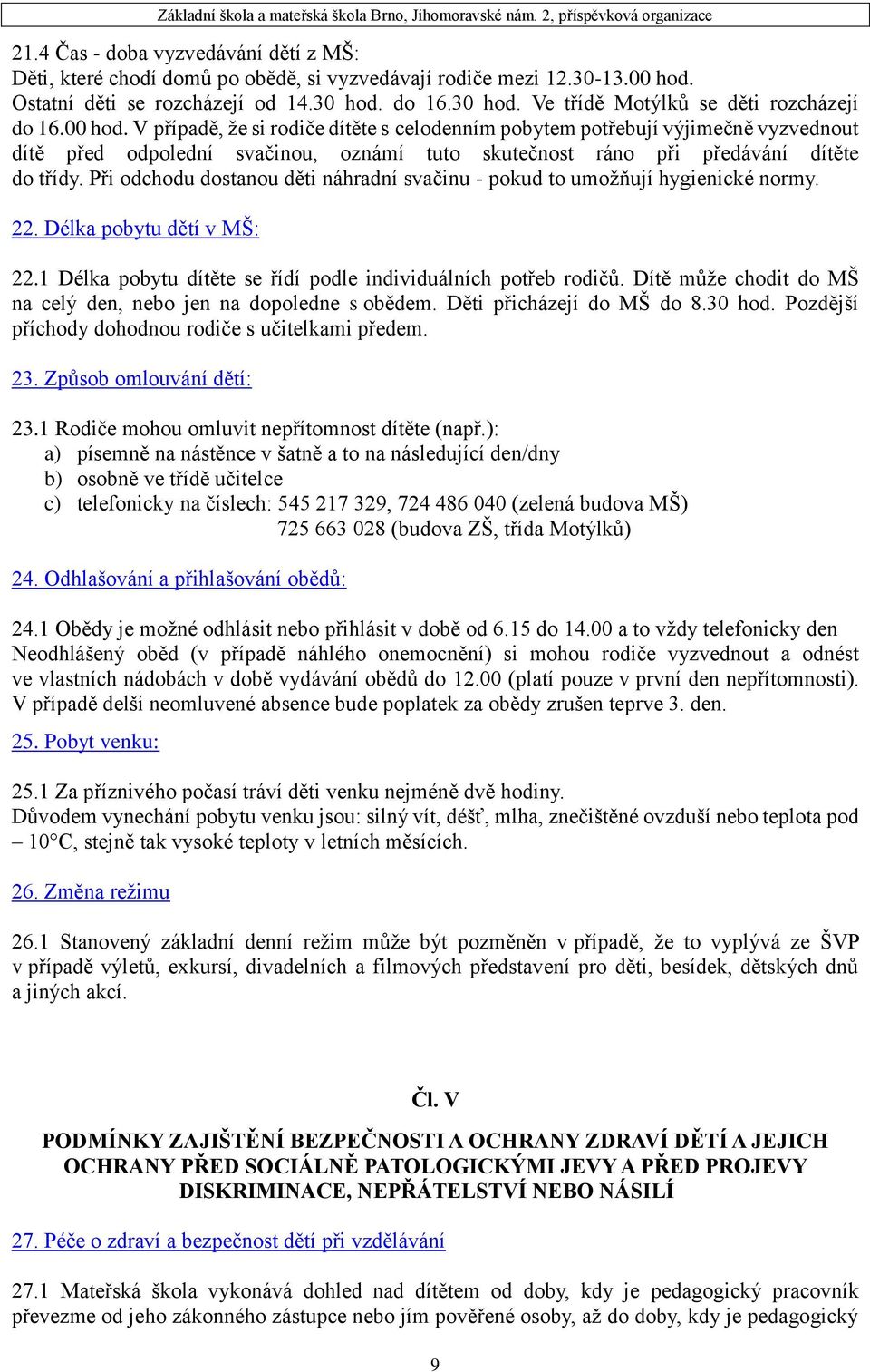 Při odchodu dostanou děti náhradní svačinu - pokud to umožňují hygienické normy. 22. Délka pobytu dětí v MŠ: 22.1 Délka pobytu dítěte se řídí podle individuálních potřeb rodičů.