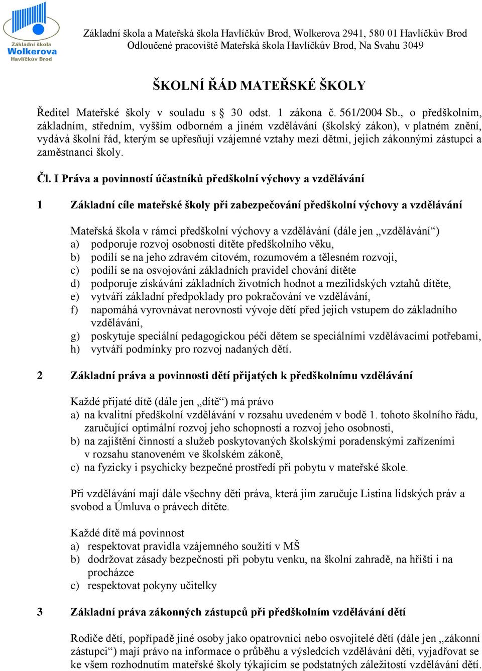 , o předškolním, základním, středním, vyšším odborném a jiném vzdělávání (školský zákon), v platném znění, vydává školní řád, kterým se upřesňují vzájemné vztahy mezi dětmi, jejich zákonnými zástupci