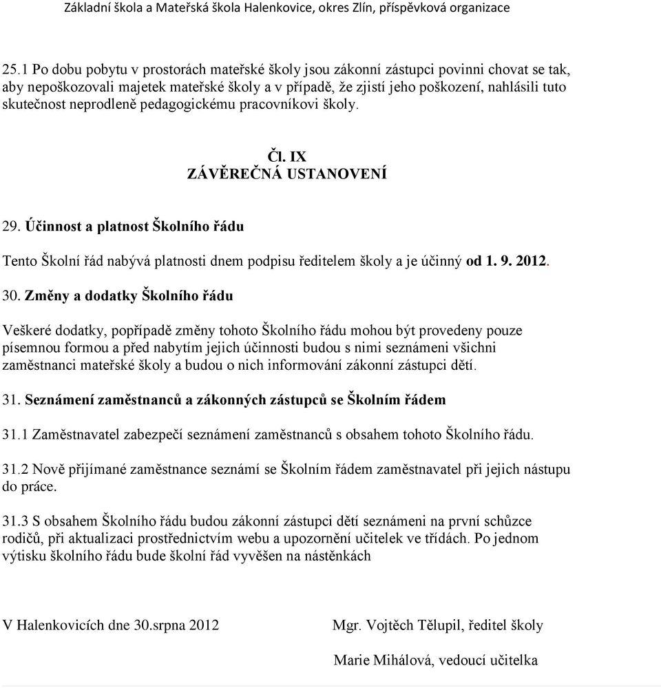 30. Změny a dodatky Školního řádu Veškeré dodatky, popřípadě změny tohoto Školního řádu mohou být provedeny pouze písemnou formou a před nabytím jejich účinnosti budou s nimi seznámeni všichni