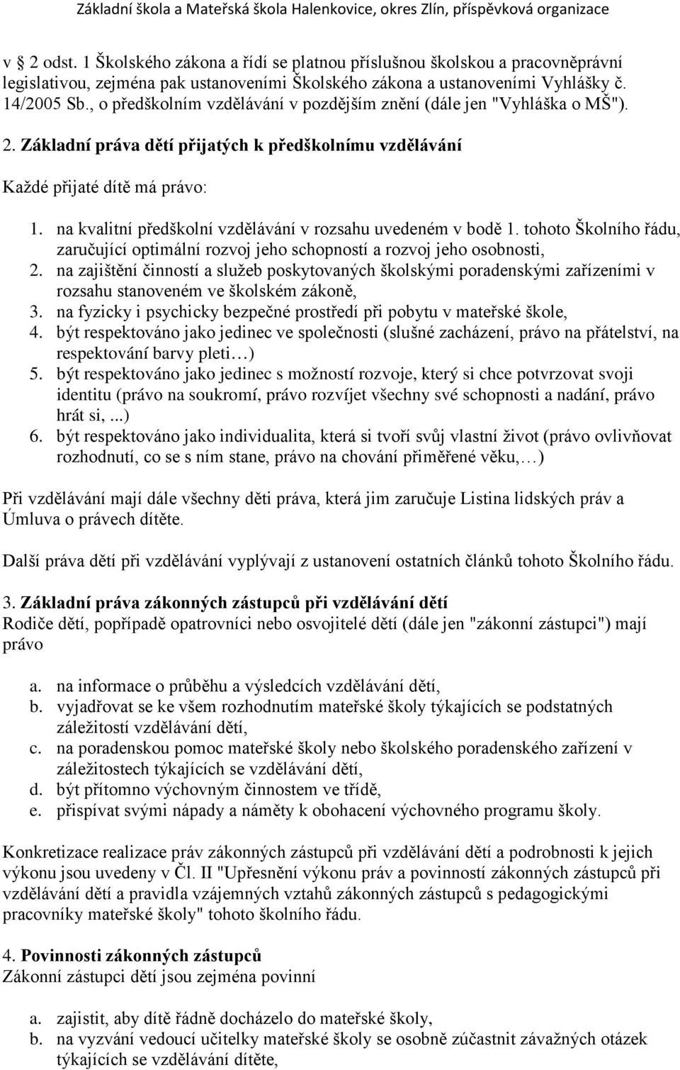 na kvalitní předškolní vzdělávání v rozsahu uvedeném v bodě 1. tohoto Školního řádu, zaručující optimální rozvoj jeho schopností a rozvoj jeho osobnosti, 2.