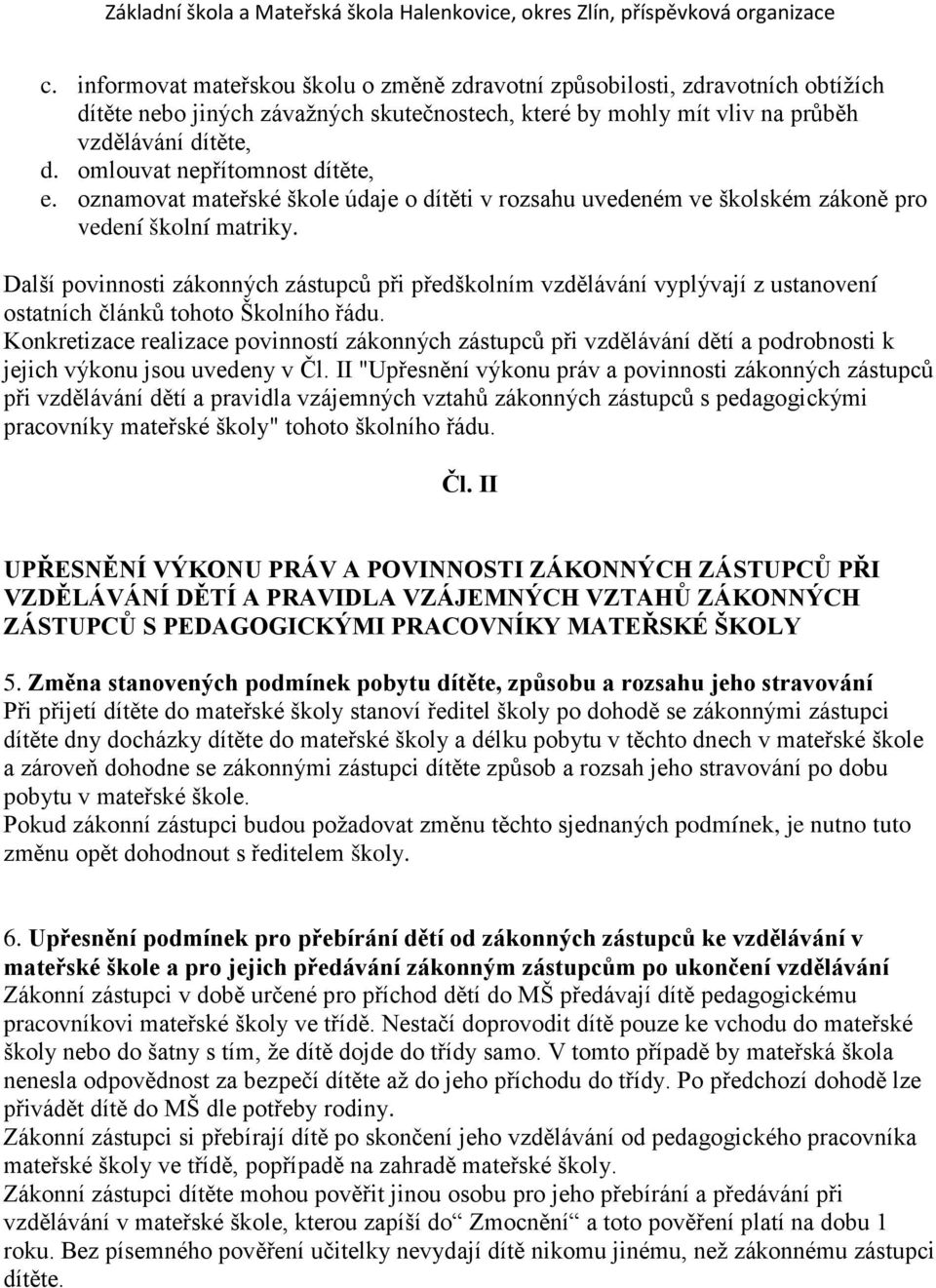 Další povinnosti zákonných zástupců při předškolním vzdělávání vyplývají z ustanovení ostatních článků tohoto Školního řádu.