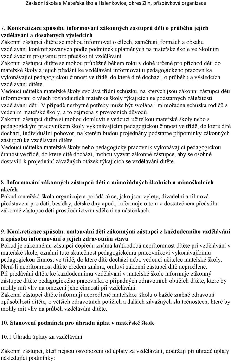 Zákonní zástupci dítěte se mohou průběžně během roku v době určené pro příchod dětí do mateřské školy a jejich předání ke vzdělávání informovat u pedagogického pracovníka vykonávající pedagogickou