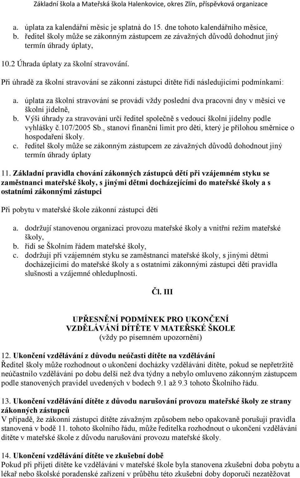 úplata za školní stravování se provádí vždy poslední dva pracovní dny v měsíci ve školní jídelně, b. Výši úhrady za stravování určí ředitel společně s vedoucí školní jídelny podle vyhlášky č.