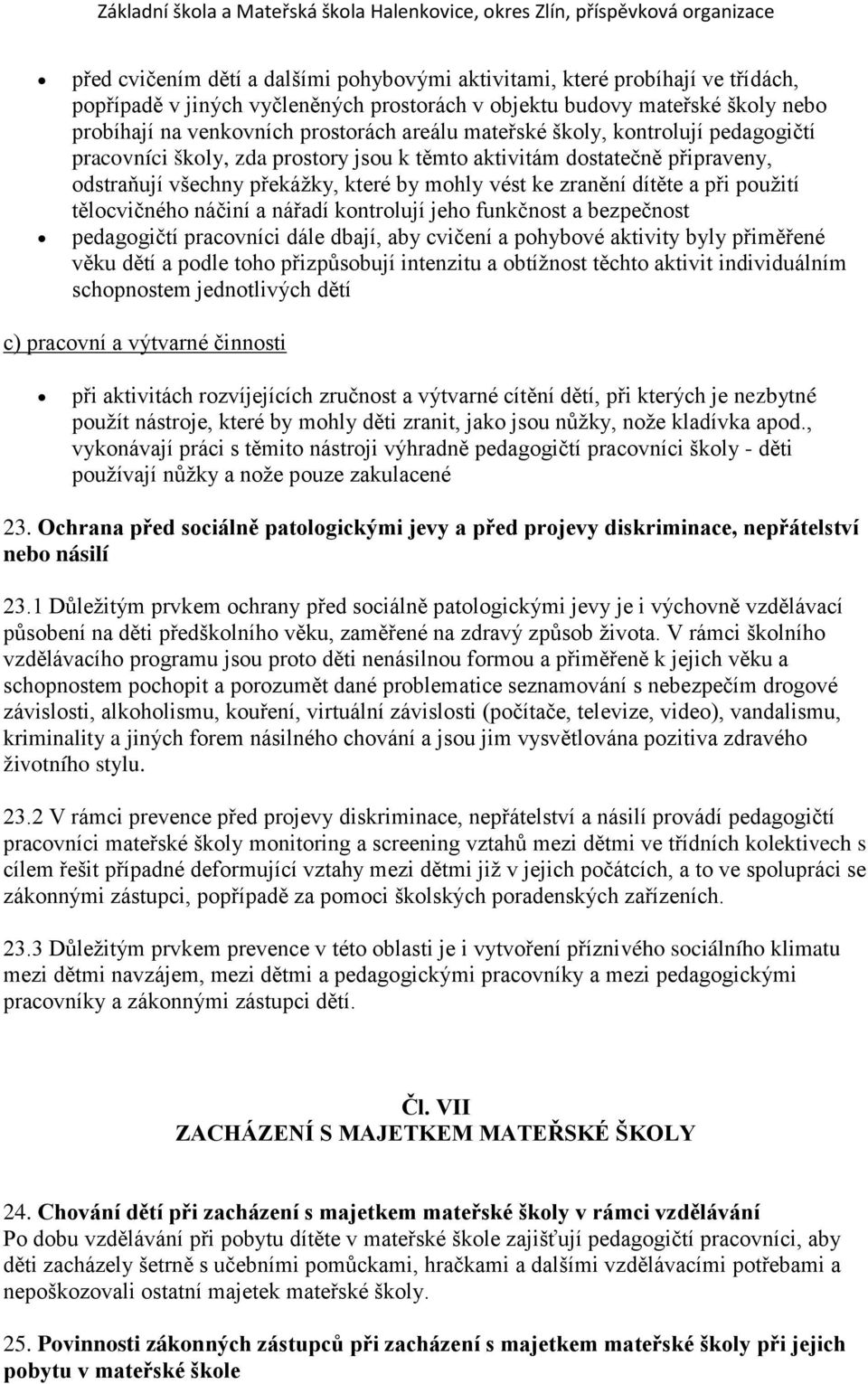použití tělocvičného náčiní a nářadí kontrolují jeho funkčnost a bezpečnost pedagogičtí pracovníci dále dbají, aby cvičení a pohybové aktivity byly přiměřené věku dětí a podle toho přizpůsobují