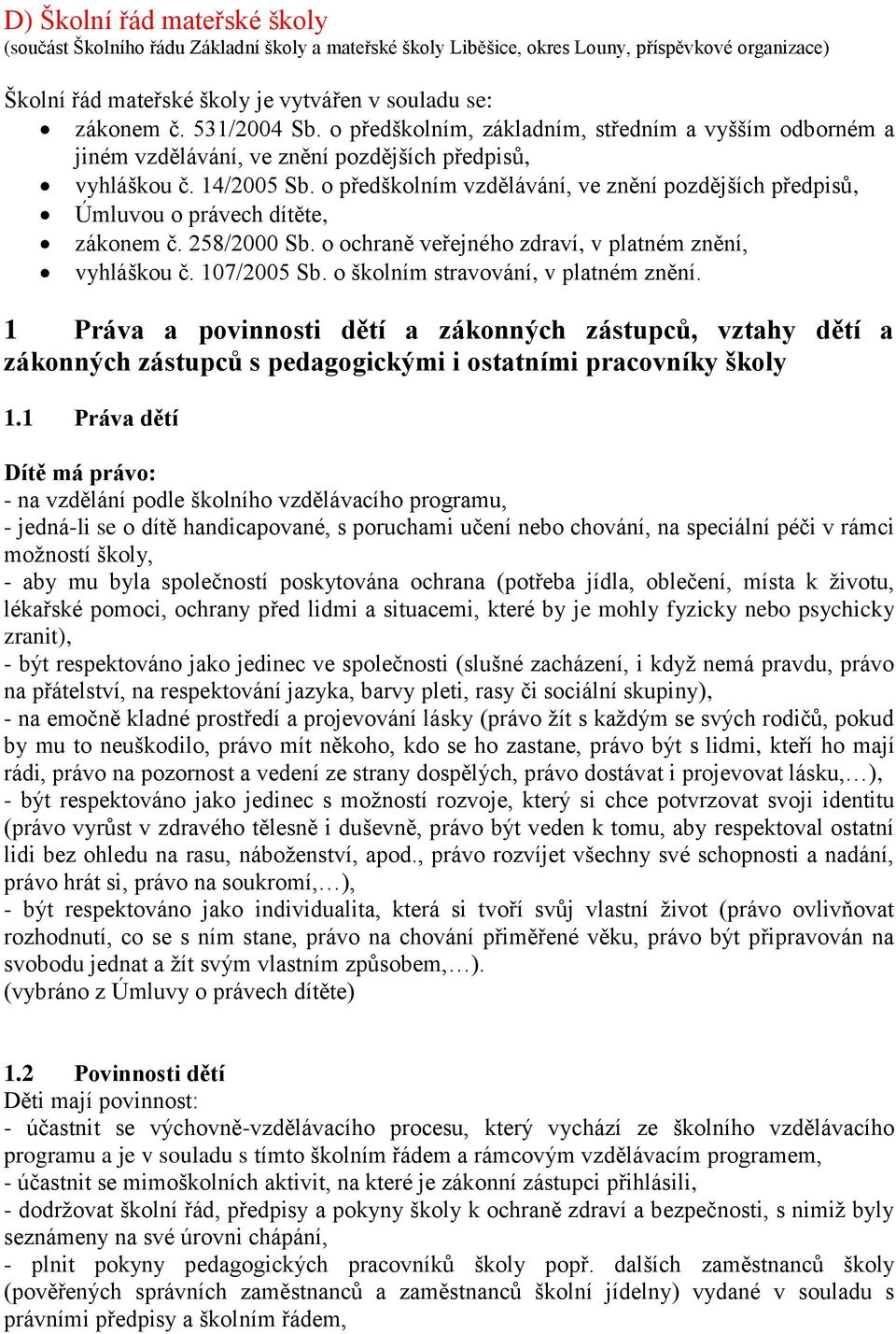 o předškolním vzdělávání, ve znění pozdějších předpisů, Úmluvou o právech dítěte, zákonem č. 258/2000 Sb. o ochraně veřejného zdraví, v platném znění, vyhláškou č. 107/2005 Sb.