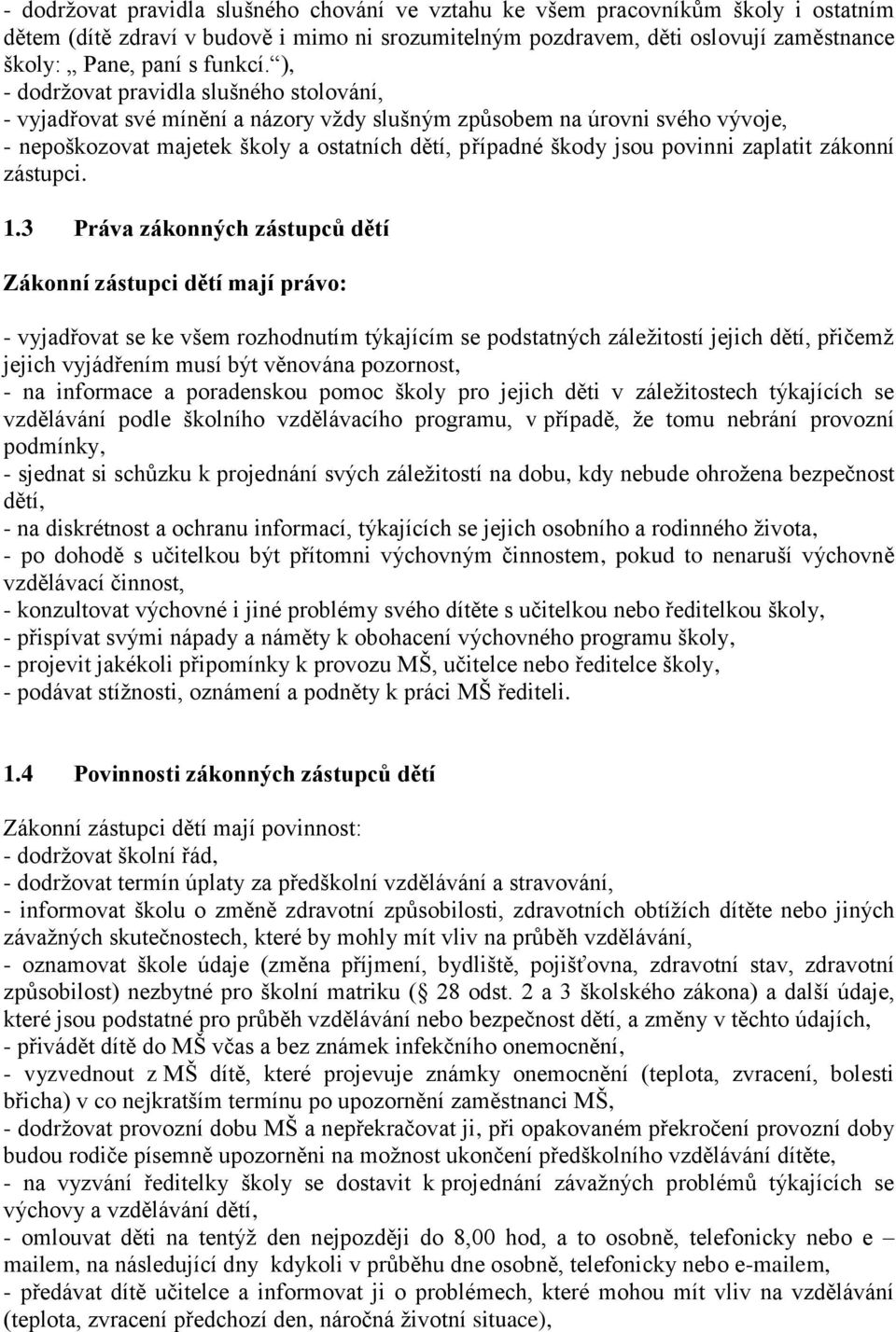 ), - dodržovat pravidla slušného stolování, - vyjadřovat své mínění a názory vždy slušným způsobem na úrovni svého vývoje, - nepoškozovat majetek školy a ostatních dětí, případné škody jsou povinni