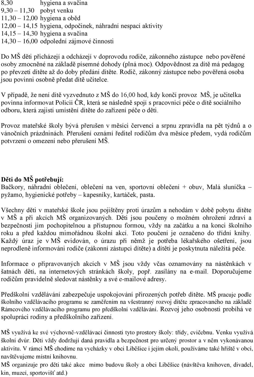 Odpovědnost za dítě má pedagog po převzetí dítěte až do doby předání dítěte. Rodič, zákonný zástupce nebo pověřená osoba jsou povinni osobně předat dítě učitelce.