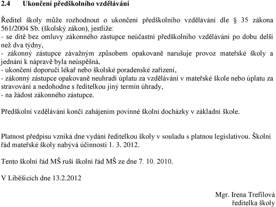 mateřské školy a jednání k nápravě byla neúspěšná, - ukončení doporučí lékař nebo školské poradenské zařízení, - zákonný zástupce opakovaně neuhradí úplatu za vzdělávání v mateřské škole nebo úplatu