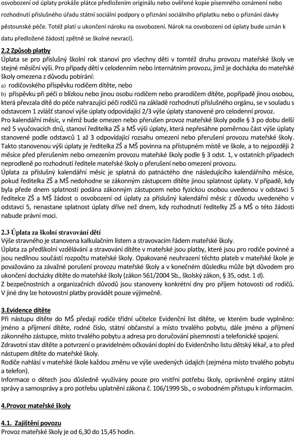 2 Způsob platby Úplata se pro příslušný školní rok stanoví pro všechny děti v tomtéž druhu provozu mateřské školy ve stejné měsíční výši.