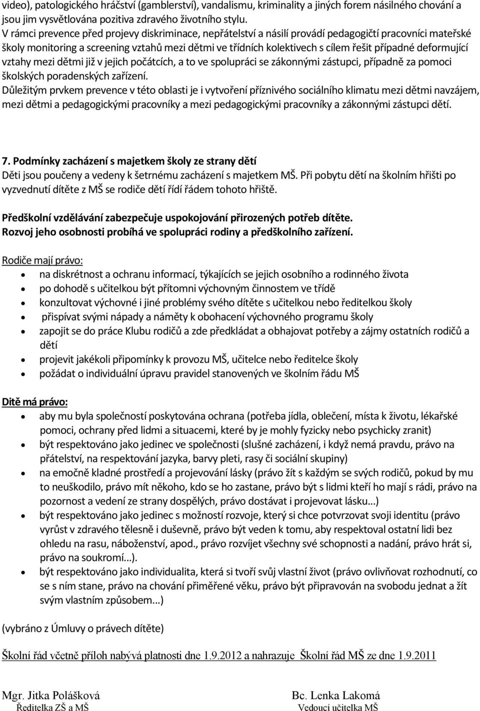 deformující vztahy mezi dětmi již v jejich počátcích, a to ve spolupráci se zákonnými zástupci, případně za pomoci školských poradenských zařízení.